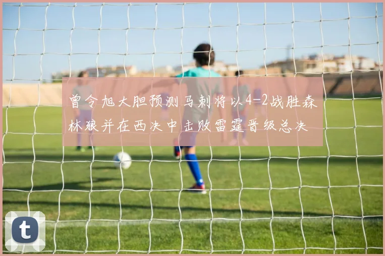 曾令旭大胆预测马刺将以4-2战胜森林狼并在西决中击败雷霆晋级总决赛